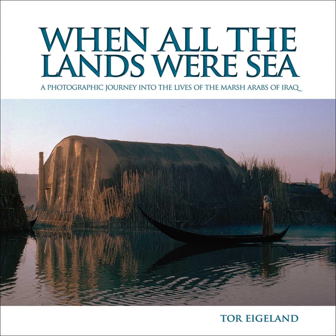 When All the Lands Were Sea: A Photographic Journey into the Lives of the Marsh Arabs of Iraq,Used