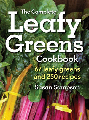 The Complete Leafy Greens Cookbook: 67 Leafy Greens And 250 Recipes