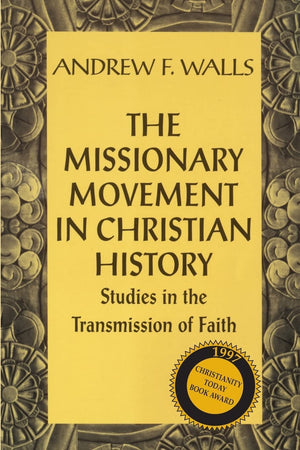 The Missionary Movement in Christian History: Studies in the Transmission of Faith,New