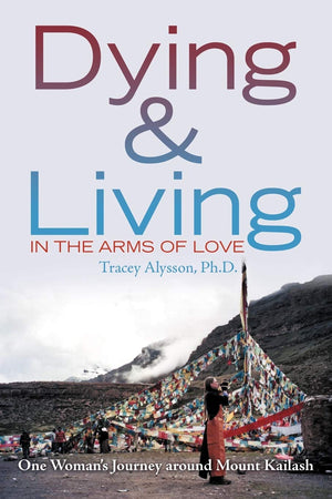 Dying & Living in the Arms of Love: One Woman's Journey Around Mount Kailash,Used