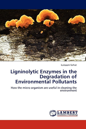 Ligninolytic Enzymes in the Degradation of Environmental Pollutants: How the micro organism are useful in cleaning the environme,Used