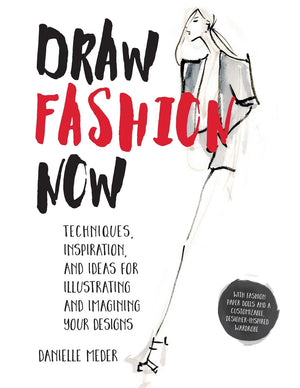 Draw Fashion Now: Techniques, Inspiration, And Ideas For Illustrating And Imagining Your Designs  With Fashion Paper Dolls And