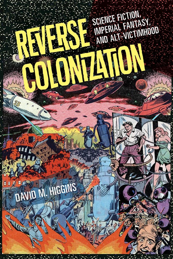 Reverse Colonization: Science Fiction, Imperial Fantasy, And Altvictimhood (New American Canon)