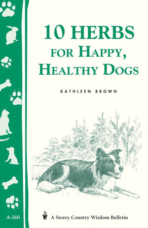 10 Herbs For Happy, Healthy Dogs: Storey'S Country Wisdom Bulletin A260 (Storey Country Wisdom Bulletin)