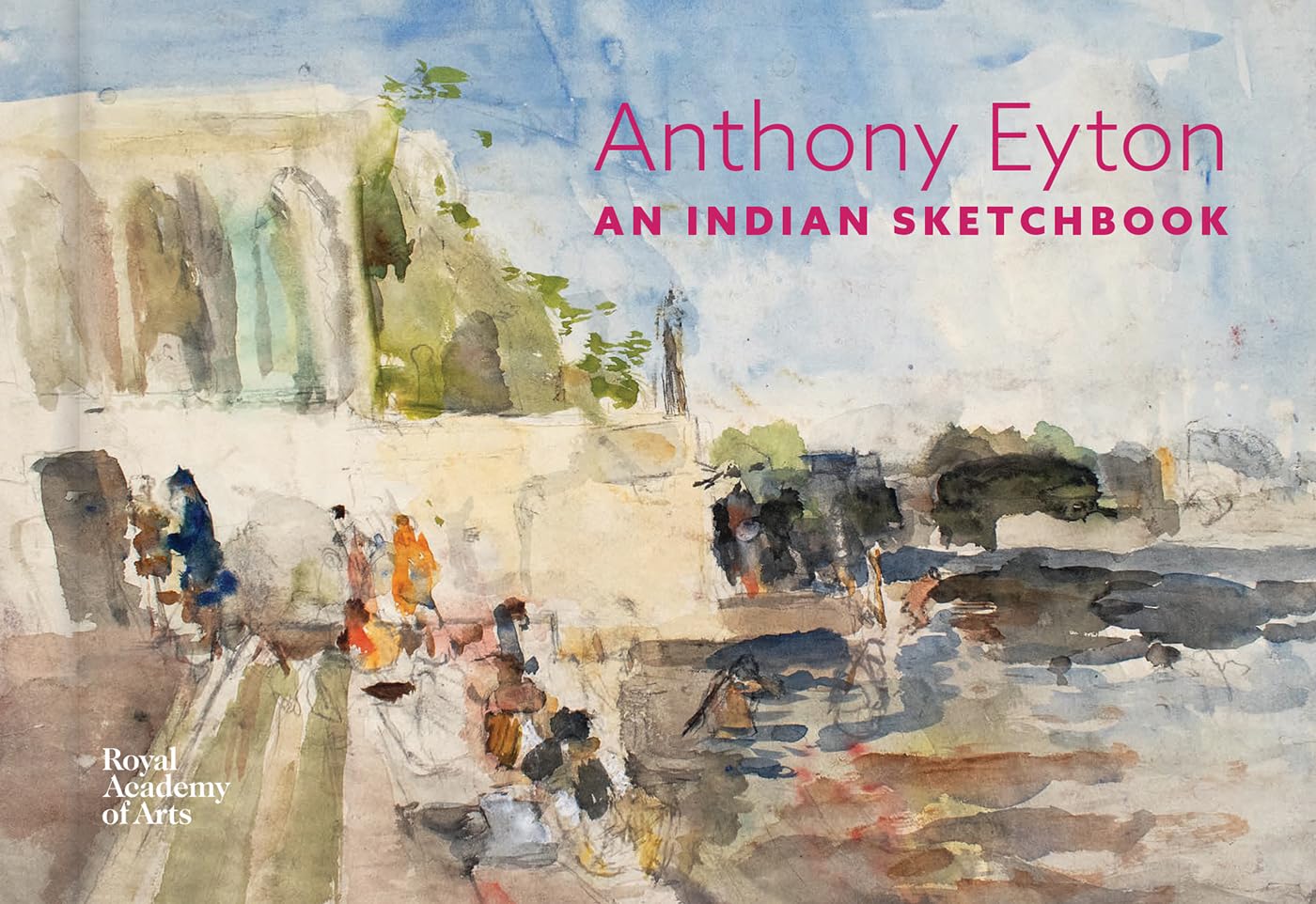 An Indian Sketchbook: Anthony Eyton (The RA Sketchbooks)