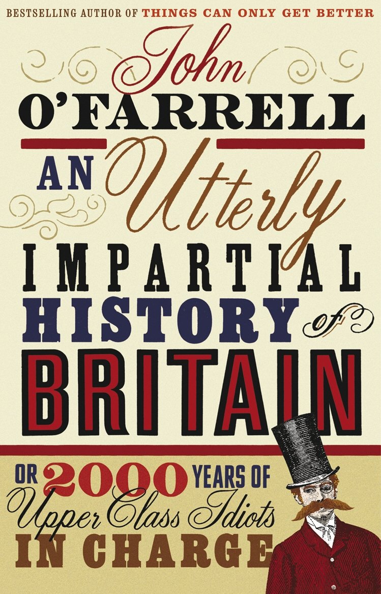 An Utterly Impartial History of Britain: Or 2000 Years of UpperClass Idiots in Charge. John O'Farrell,Used