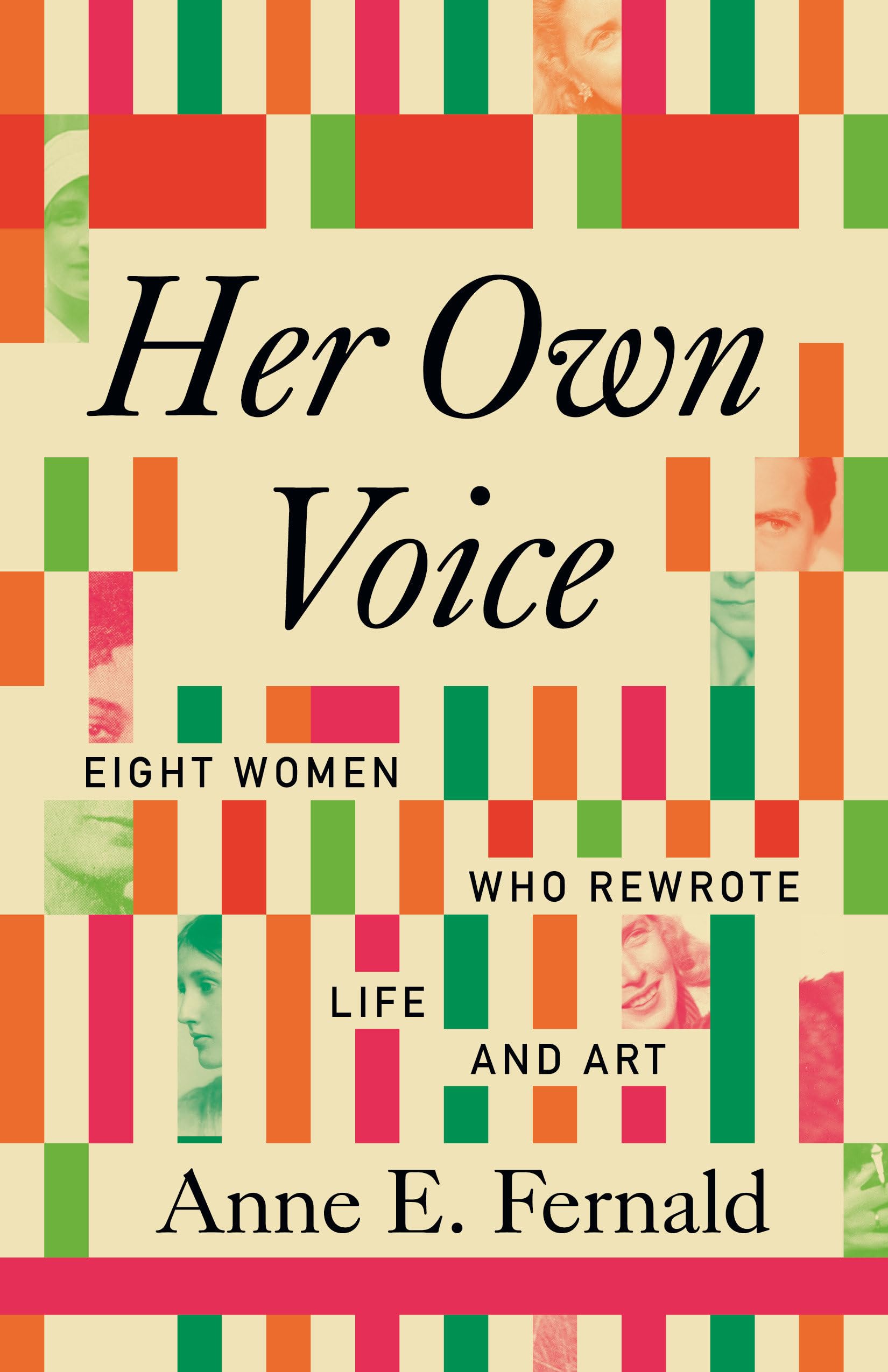 Her Own Voice: Eight Women Who Rewrote Life And Art