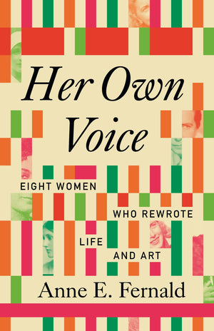 Her Own Voice: Eight Women Who Rewrote Life And Art