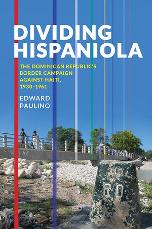 Dividing Hispaniola: The Dominican Republic's Border Campaign against Haiti, 19301961 (Pitt Latin American Series),Used