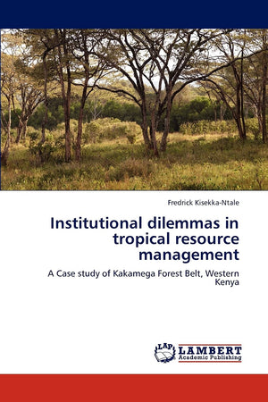 Institutional dilemmas in tropical resource management: A Case study of Kakamega Forest Belt, Western Kenya,Used