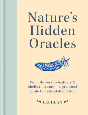 Natures Hidden Oracles: From flowers to feathers & shells to stones  a practical guide to natural divination