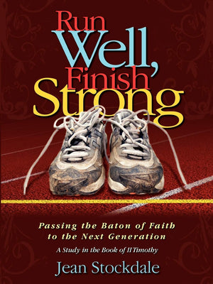 Run Well, Finish Strong: Passing The Baton Of Faith To The Next Generation: A Study In The Book Of Ii Timothy,New