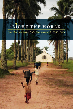 Light The World: The Ben And Helen Eidse Story As Told To Faith Eidse,Used