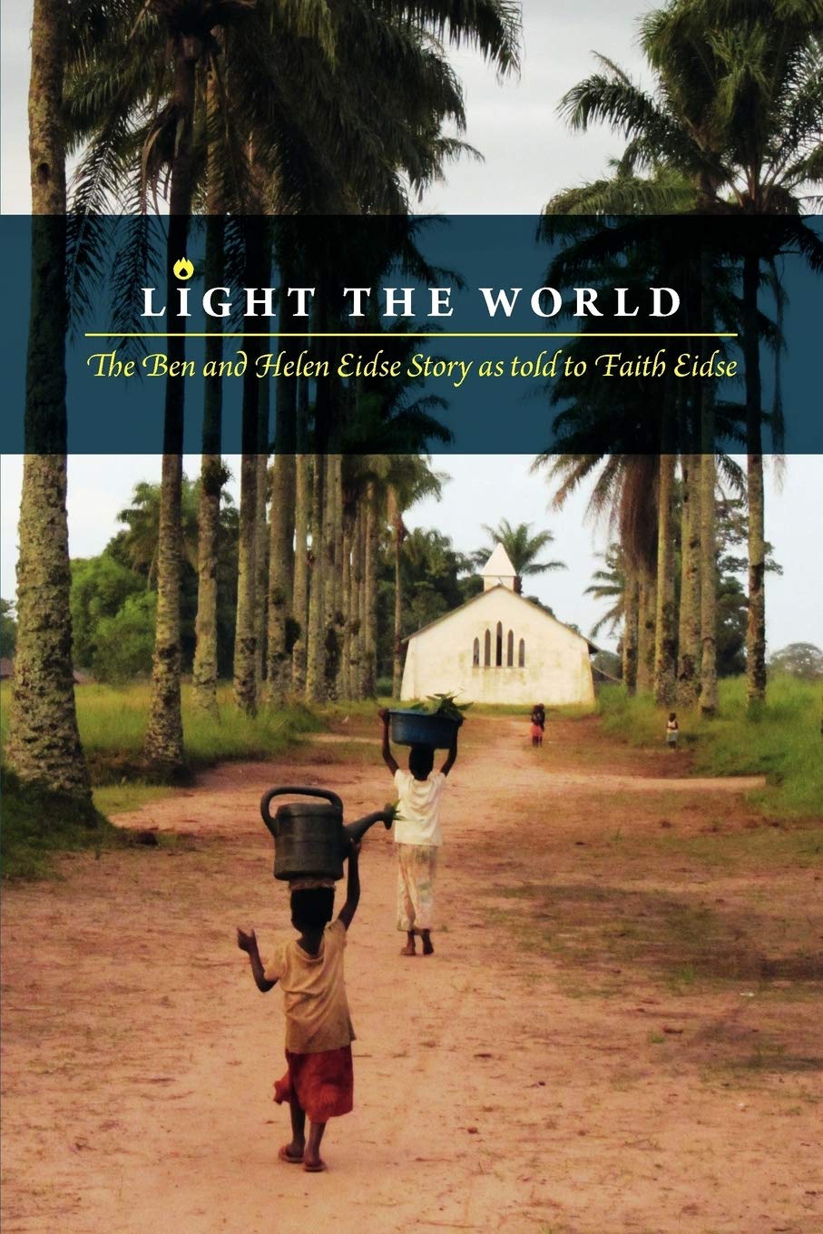 Light The World: The Ben And Helen Eidse Story As Told To Faith Eidse,Used