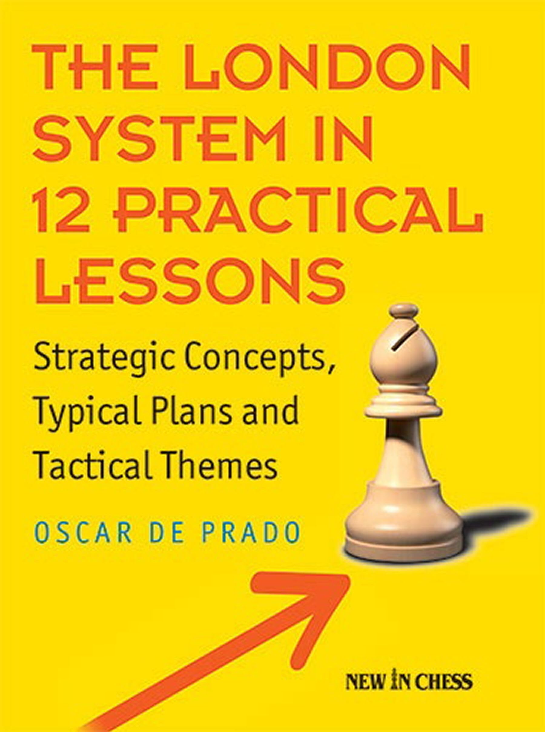 The London System In 12 Practical Lessons: Strategic Concepts, Typical Plans And Tactical Themes,New