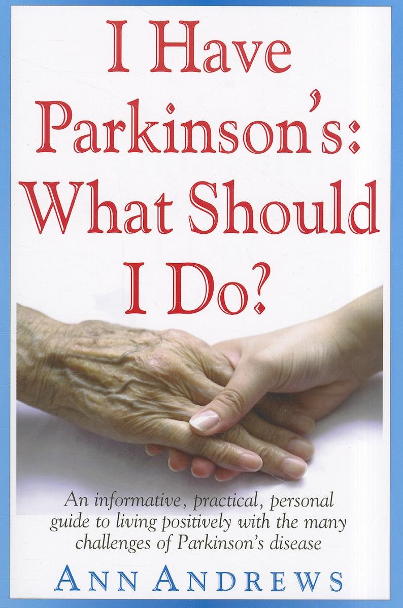 I Have Parkinson's: What Should I Do?: An Informative, Practical, Personal Guide to Living Positively with the Many Challenges o,Used