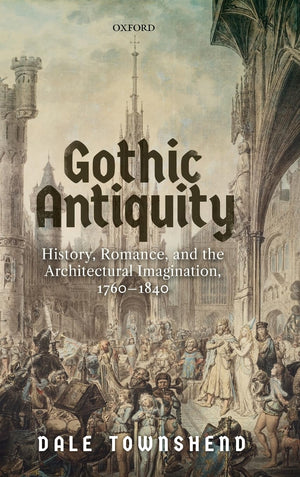 Gothic Antiquity: History, Romance, and the Architectural Imagination, 17601840,Used