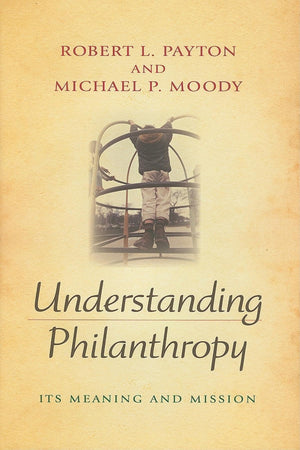 Understanding Philanthropy: Its Meaning and Mission (Philanthropic and Nonprofit Studies),New