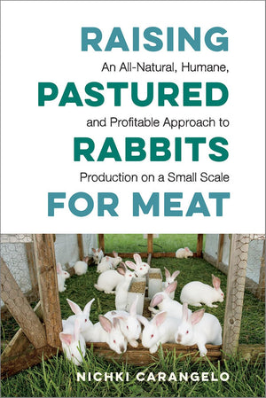 Raising Pastured Rabbits For Meat: An Allnatural, Humane, And Profitable Approach To Production On A Small Scale