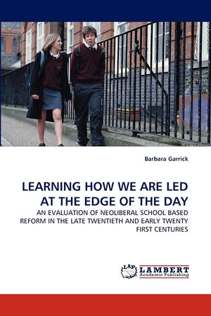 LEARNING HOW WE ARE LED AT THE EDGE OF THE DAY: AN EVALUATION OF NEOLIBERAL SCHOOL BASED REFORM IN THE LATE TWENTIETH AND EARLY ,Used