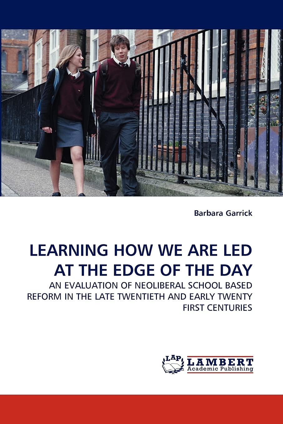 LEARNING HOW WE ARE LED AT THE EDGE OF THE DAY: AN EVALUATION OF NEOLIBERAL SCHOOL BASED REFORM IN THE LATE TWENTIETH AND EARLY ,Used