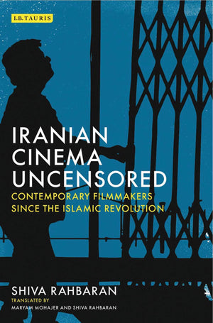Iranian Cinema Uncensored: Contemporary Filmmakers since the Islamic Revolution (International Library of the Moving Image),Used