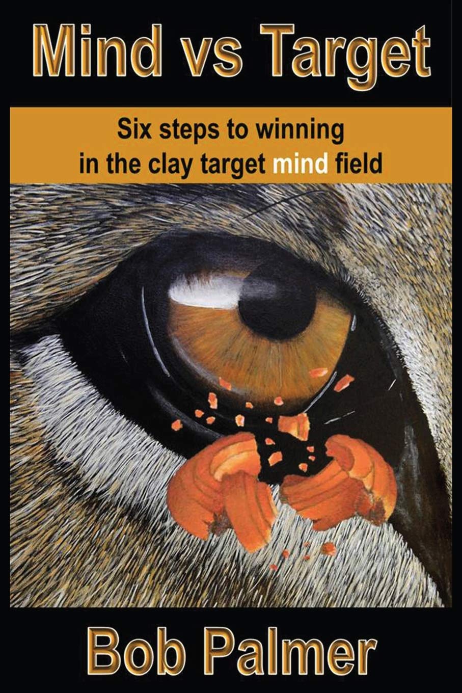 Mind Vs Target: Six Steps To Winning In The Clay Target Mind Field,New