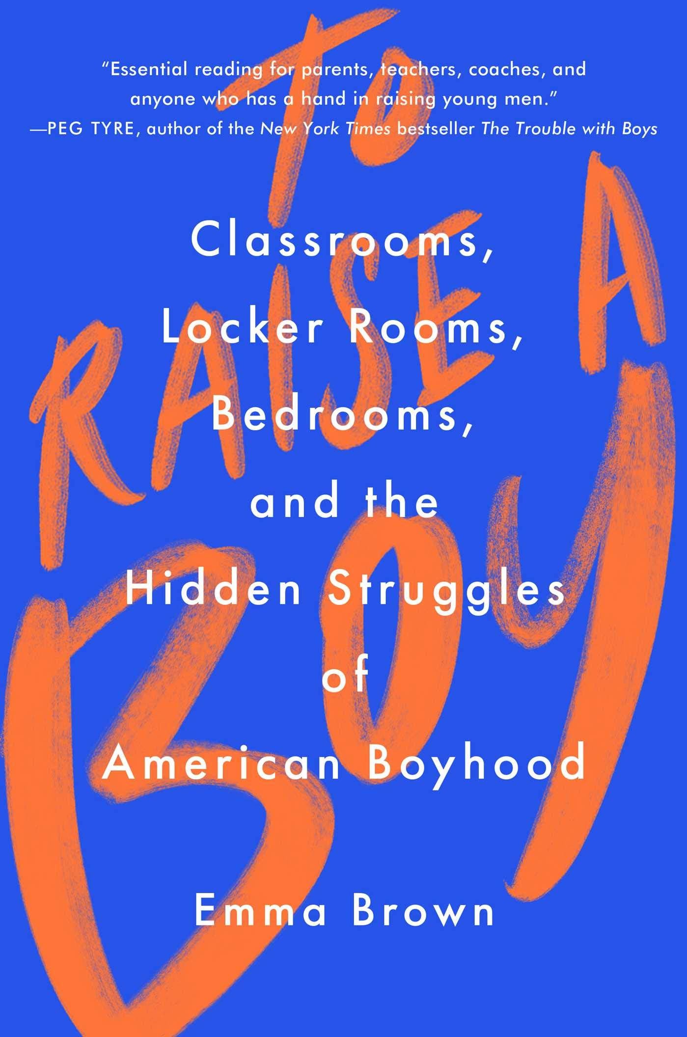 To Raise a Boy: Classrooms, Locker Rooms, Bedrooms, and the Hidden Struggles of American Boyhood,Used