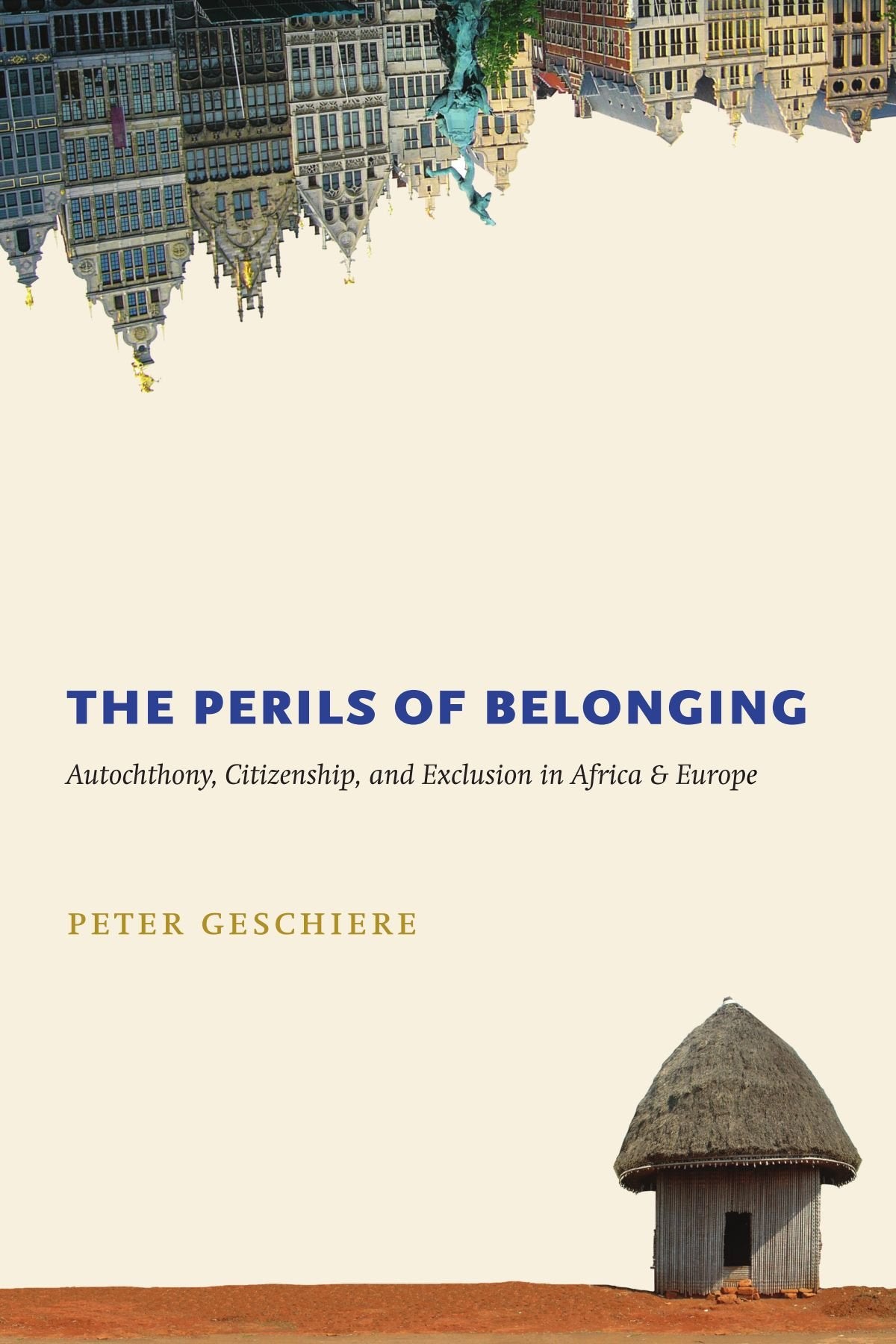 The Perils Of Belonging: Autochthony, Citizenship, And Exclusion In Africa And Europe,New