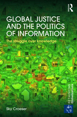 Global Justice and the Politics of Information: The struggle over knowledge (Rethinking Globalizations),Used