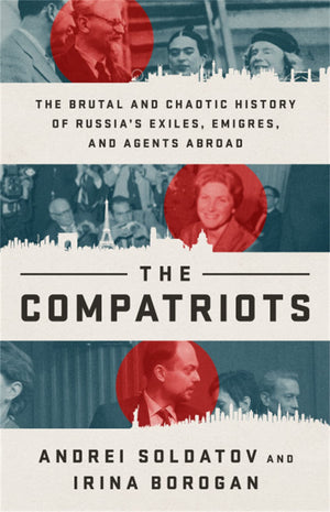 The Compatriots: The Brutal And Chaotic History Of Russias Exiles, Émigrés, And Agents Abroad -Used