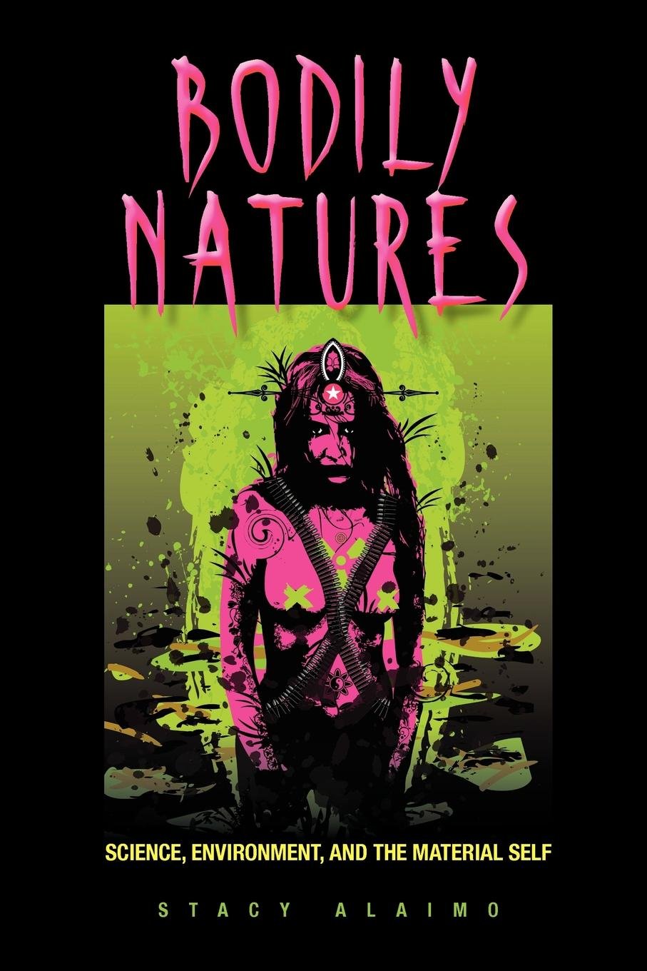 Bodily Natures: Science, Environment, And The Material Self