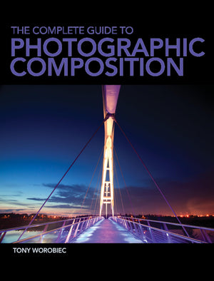 The Complete Guide to Photographic Composition,New