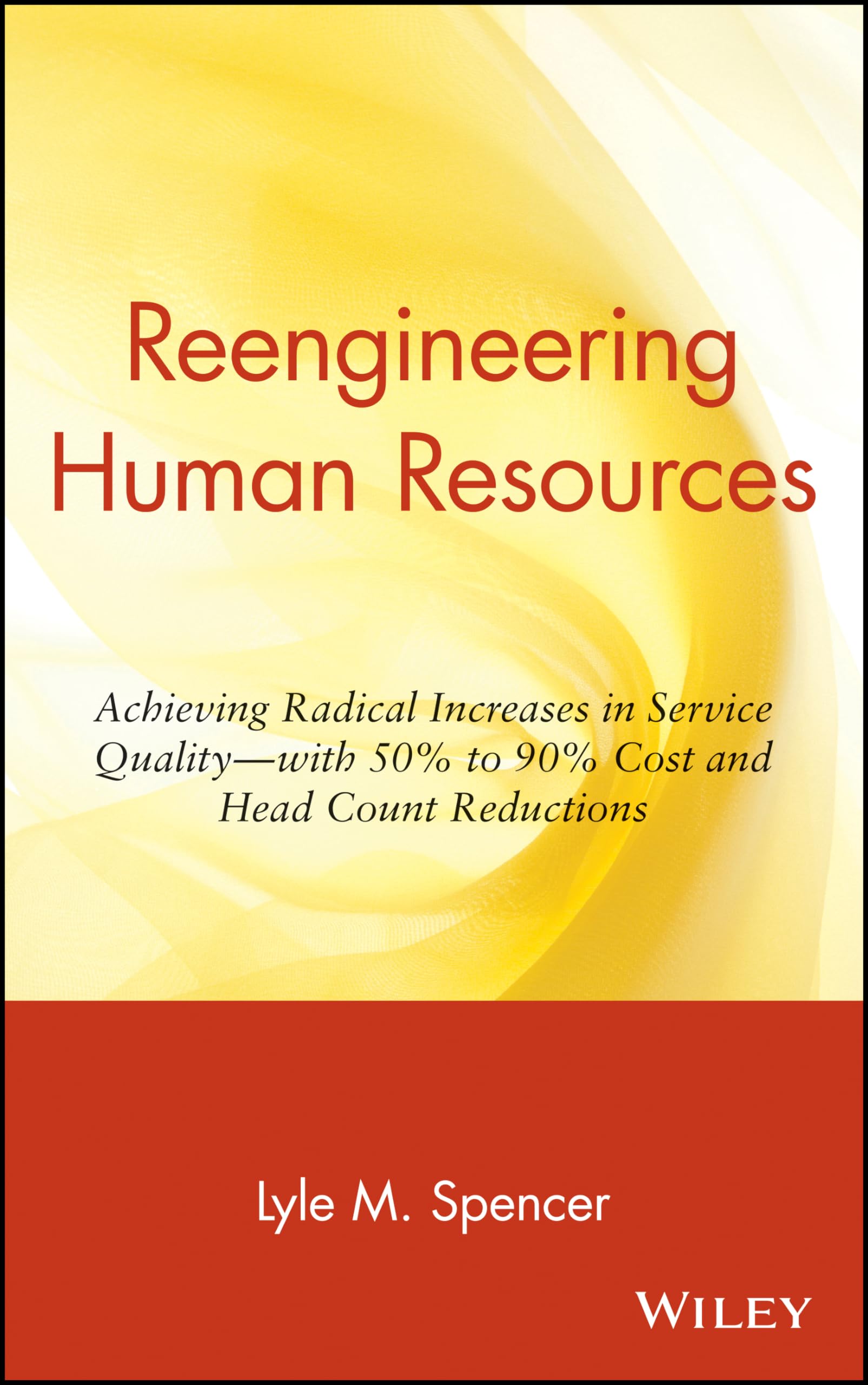 Reengineering Human Resources: Achieving Radical Increases In Service Qualitywith 50% To 90% Cost And Head Count Reductions