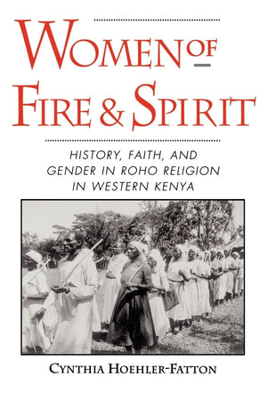 Women of Fire and Spirit: History, Faith, and Gender in Roho Religion in Western Kenya,New