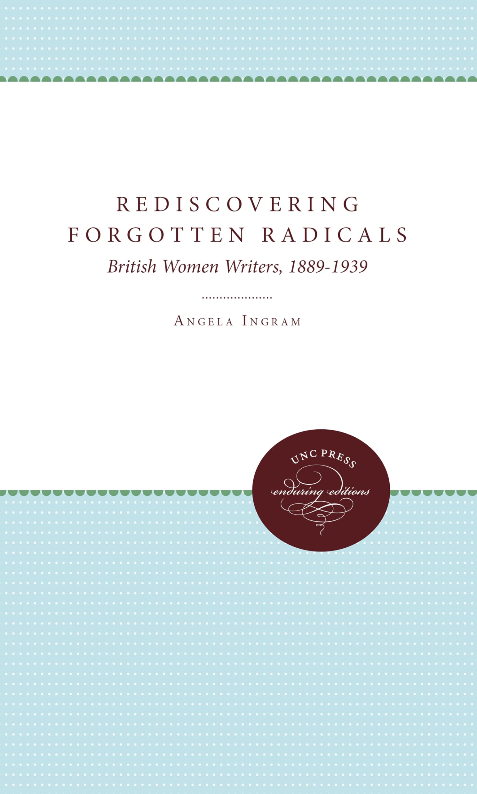 Rediscovering Forgotten Radicals: British Women Writers, 18891939,Used