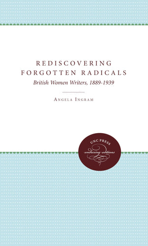 Rediscovering Forgotten Radicals: British Women Writers, 18891939,Used