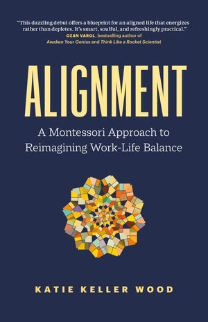 Alignment: A Montessori Approach to Reimagining WorkLife Balance