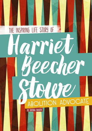 Harriet Beecher Stowe: The Inspiring Life Story Of The Abolition Advocate (Inspiring Stories),New