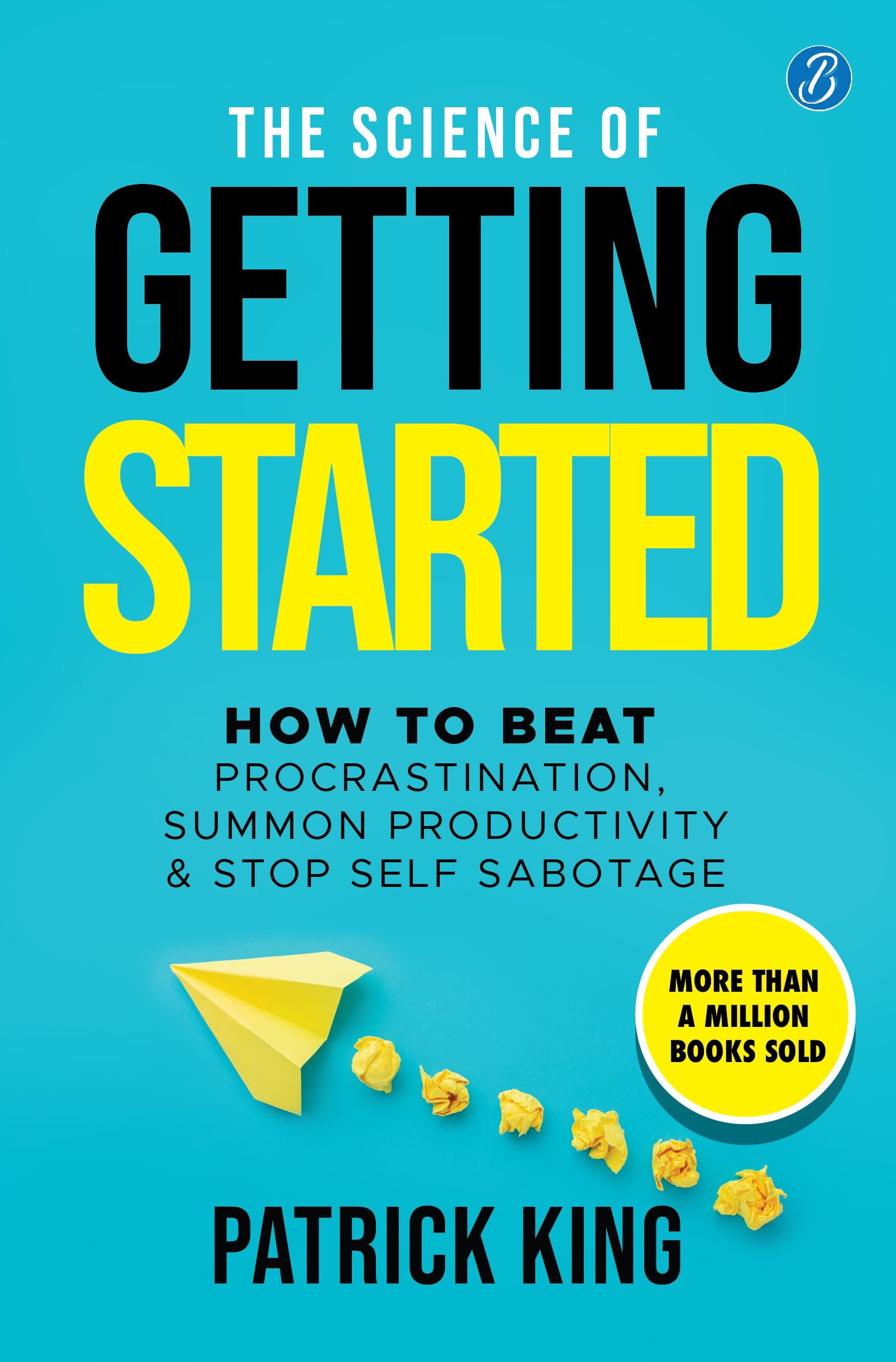 The Science Of Getting Started: How To Beat Procrastination, Summon Productivity & Stop Self Sabotage  Self-Help Book To Increase Productivity