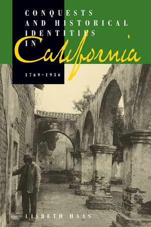 Conquests And Historical Identities In California, 17691936,New