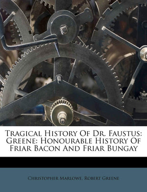 Tragical History of Dr. Faustus: Greene: Honourable History of Friar Bacon and Friar Bungay,New
