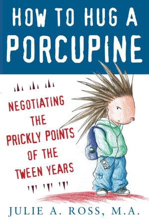 How To Hug A Porcupine: Negotiating The Prickly Points Of The Tween Years,New