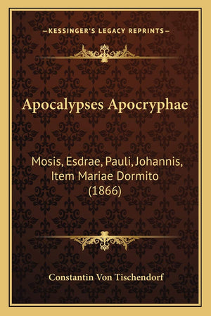 Apocalypses Apocryphae: Mosis, Esdrae, Pauli, Johannis, Item Mariae Dormito (1866),New