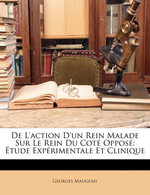De L'action D'un Rein Malade Sur Le Rein Du Cot Oppos: tude Exprimentale Et Clinique (French Edition),Used