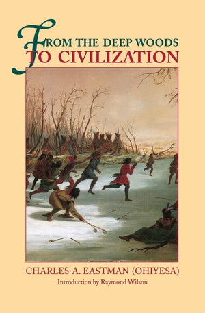 From the Deep Woods to Civilization: Chapters in the Autobiography of an Indian,New