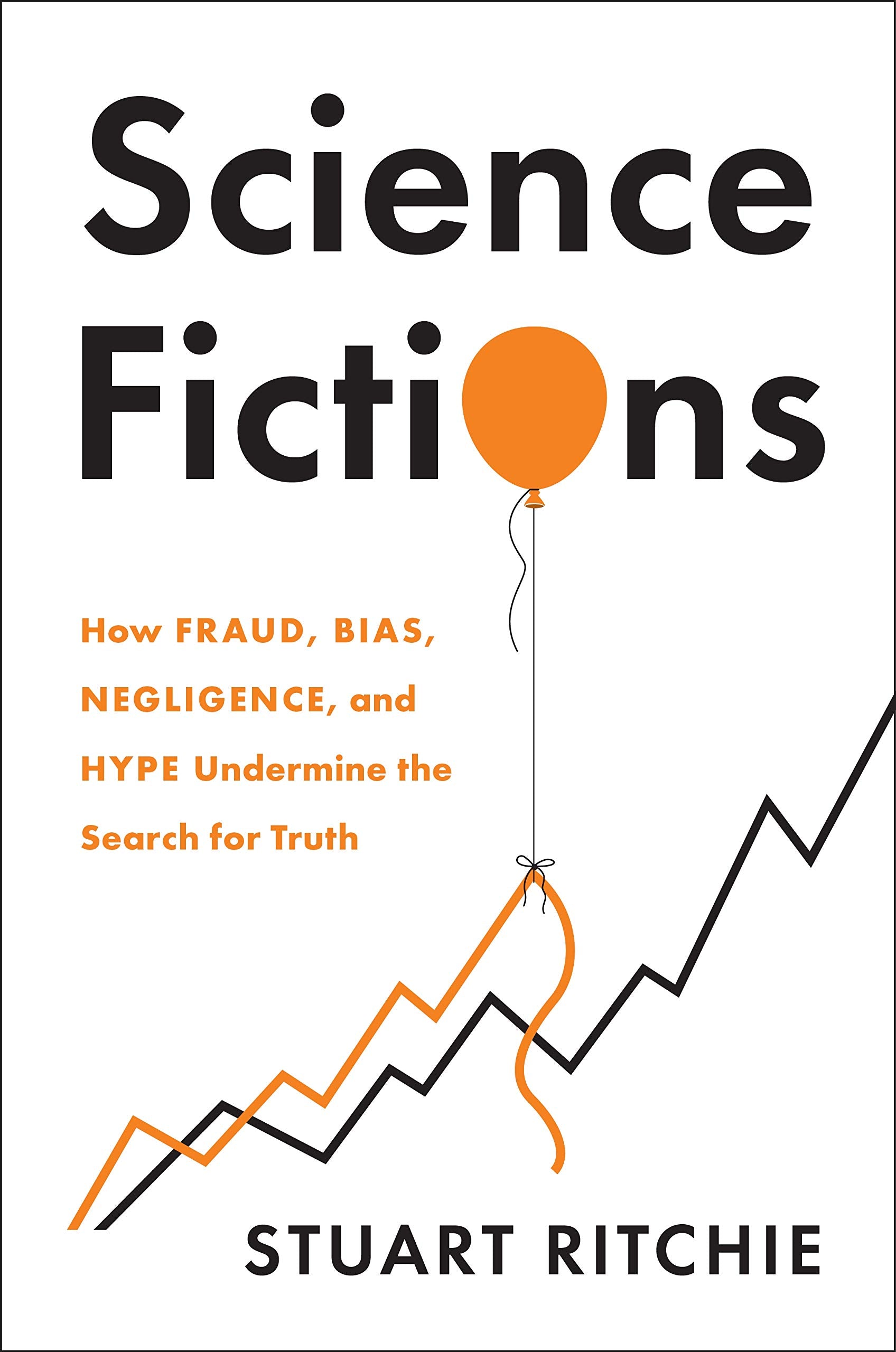 Science Fictions: How Fraud, Bias, Negligence, And Hype Undermine The Search For Truth