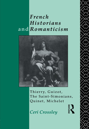 French Historians and Romanticism: Thierry, Guizot, the SaintSimonians, Quinet, Michelet,Used