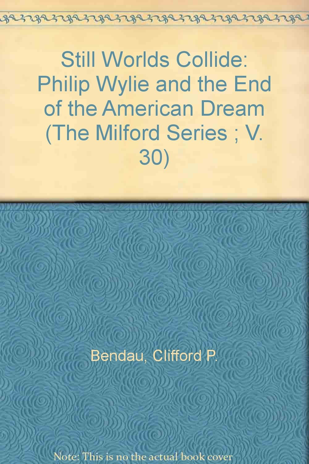 Still Worlds Collide: Philip Wylie and the End of the American Dream (The Milford Series ; V. 30),Used