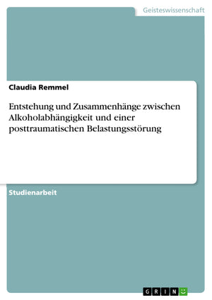 Entstehung Und Zusammenhnge Zwischen Alkoholabhngigkeit Und Einer Posttraumatischen Belastungsstrung (German Edition),Used
